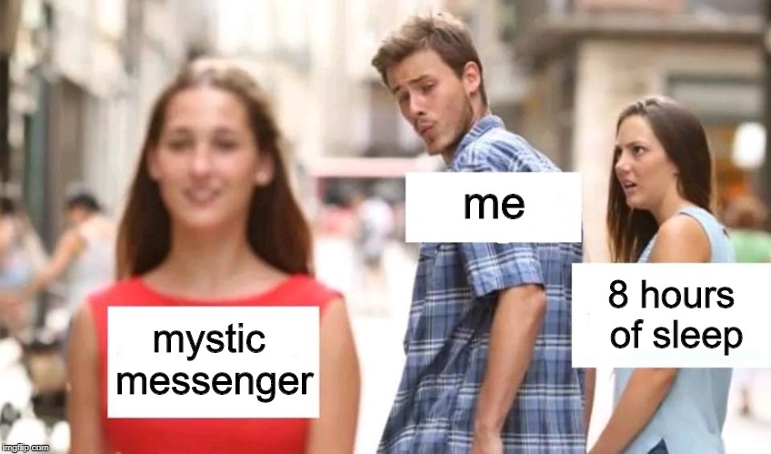 Distracted boyfriend | me; 8 hours of sleep; mystic messenger | image tagged in distracted boyfriend | made w/ Imgflip meme maker