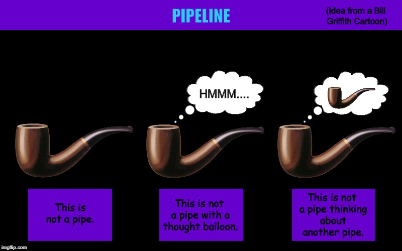 Pipeline | image tagged in pipeline,this is not a pipe,magritte,pipe,funny,memes | made w/ Imgflip meme maker