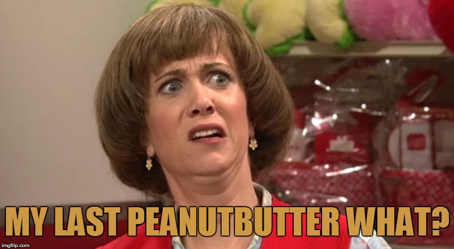 MY LAST PEANUTBUTTER WHAT? | made w/ Imgflip meme maker