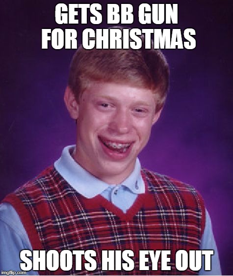 Bad Luck Brian BB Gun | GETS BB GUN FOR CHRISTMAS; SHOOTS HIS EYE OUT | image tagged in memes,bad luck brian | made w/ Imgflip meme maker
