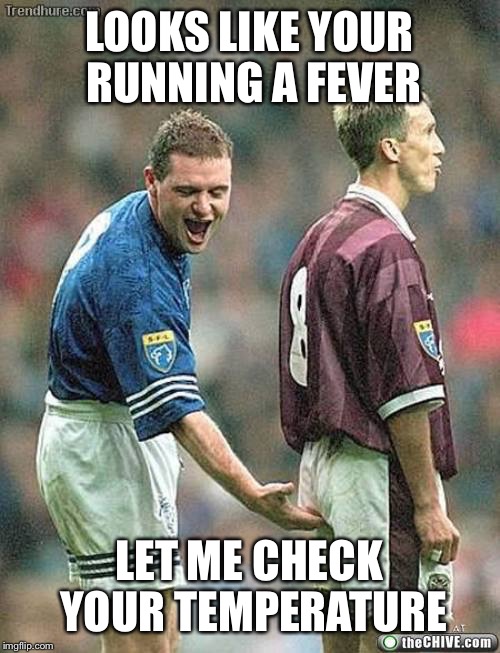 Checking temp | LOOKS LIKE YOUR RUNNING A FEVER; LET ME CHECK YOUR TEMPERATURE | image tagged in soccer,sick,checking temperature,fever | made w/ Imgflip meme maker