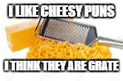I LIKE CHEESY PUNS; I THINK THEY ARE GRATE | image tagged in puns | made w/ Imgflip meme maker