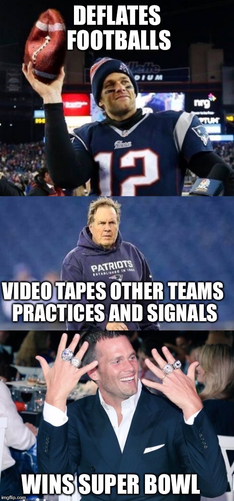  Cheating pAtriots | DEFLATES FOOTBALLS; VIDEO TAPES OTHER TEAMS PRACTICES AND SIGNALS; WINS SUPER BOWL | image tagged in new england patriots,deflate-gate,video,cheating patriots,superbowl | made w/ Imgflip meme maker