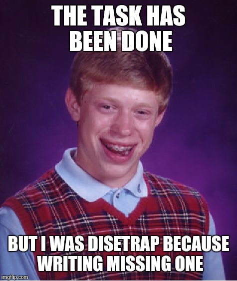 Bad Luck Brian Meme | THE TASK HAS BEEN DONE; BUT I WAS DISETRAP BECAUSE WRITING MISSING ONE | image tagged in memes,bad luck brian | made w/ Imgflip meme maker