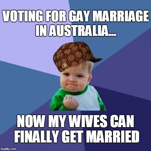 Success Kid Meme | VOTING FOR GAY MARRIAGE IN AUSTRALIA... NOW MY WIVES CAN FINALLY GET MARRIED | image tagged in memes,success kid,scumbag,gay marriage,gay rights,polygamy | made w/ Imgflip meme maker