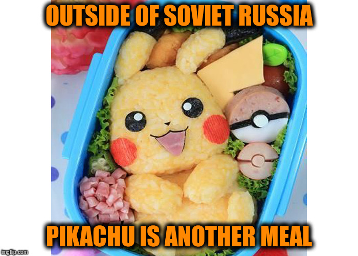 OUTSIDE OF SOVIET RUSSIA PIKACHU IS ANOTHER MEAL | made w/ Imgflip meme maker