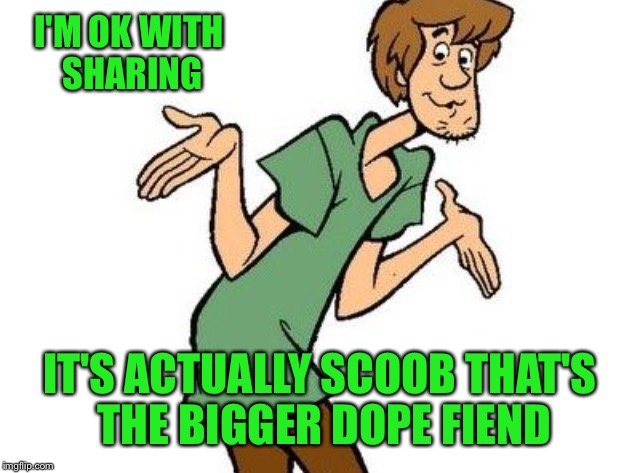 I'M OK WITH SHARING IT'S ACTUALLY SCOOB THAT'S THE BIGGER DOPE FIEND | made w/ Imgflip meme maker