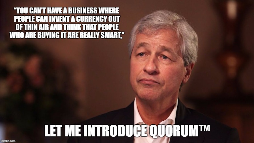 Jamie Dimon Crypto | “YOU CAN’T HAVE A BUSINESS WHERE PEOPLE CAN INVENT A CURRENCY OUT OF THIN AIR AND THINK THAT PEOPLE WHO ARE BUYING IT ARE REALLY SMART,”; LET ME INTRODUCE QUORUM™ | image tagged in jamie dimon crypto | made w/ Imgflip meme maker
