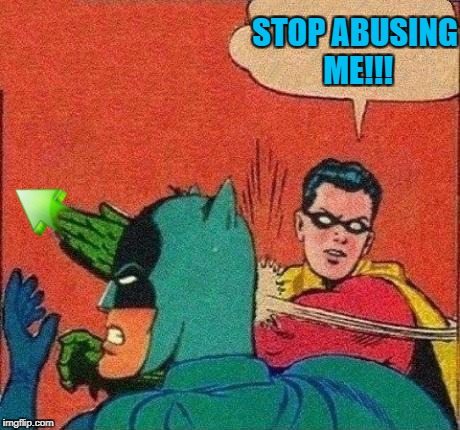 STOP ABUSING ME!!! | made w/ Imgflip meme maker