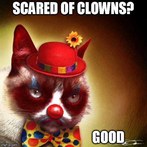 SCARED OF CLOWNS? GOOD | made w/ Imgflip meme maker