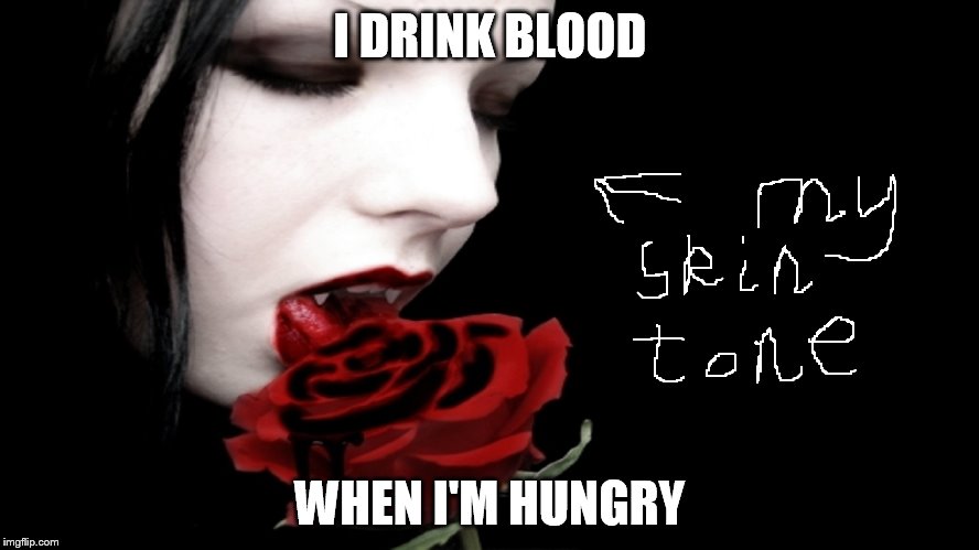 I'm a vampire | I DRINK BLOOD; WHEN I'M HUNGRY | image tagged in vampire rose,i'm hungry,there will be blood,flirty,roses,blood | made w/ Imgflip meme maker