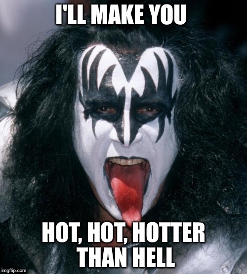 I'LL MAKE YOU HOT, HOT, HOTTER THAN HELL | made w/ Imgflip meme maker