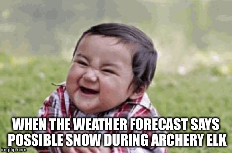 Excited Kid | WHEN THE WEATHER FORECAST SAYS POSSIBLE SNOW DURING ARCHERY ELK | image tagged in excited kid | made w/ Imgflip meme maker