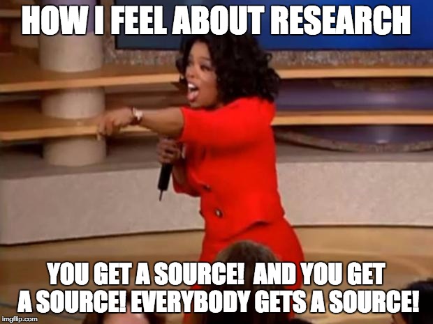 Oprah - you get a car | HOW I FEEL ABOUT RESEARCH; YOU GET A SOURCE! 
AND YOU GET A SOURCE!
EVERYBODY GETS A SOURCE! | image tagged in oprah - you get a car | made w/ Imgflip meme maker