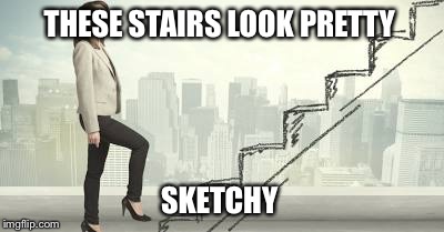 THESE STAIRS LOOK PRETTY; SKETCHY | image tagged in memes,stairs | made w/ Imgflip meme maker