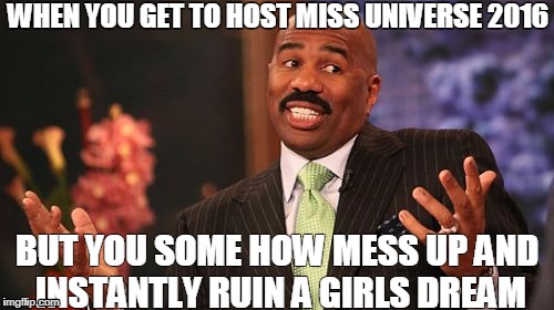 Steve Harvey Meme | WHEN YOU GET TO HOST MISS UNIVERSE 2016; BUT YOU SOME HOW MESS UP AND INSTANTLY RUIN A GIRLS DREAM | image tagged in memes,steve harvey | made w/ Imgflip meme maker