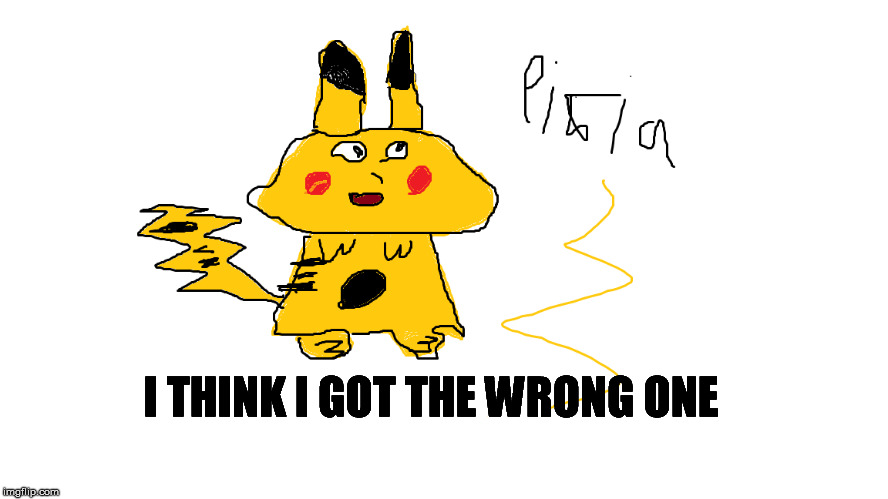 pokemans | I THINK I GOT THE WRONG ONE | image tagged in pokemon | made w/ Imgflip meme maker