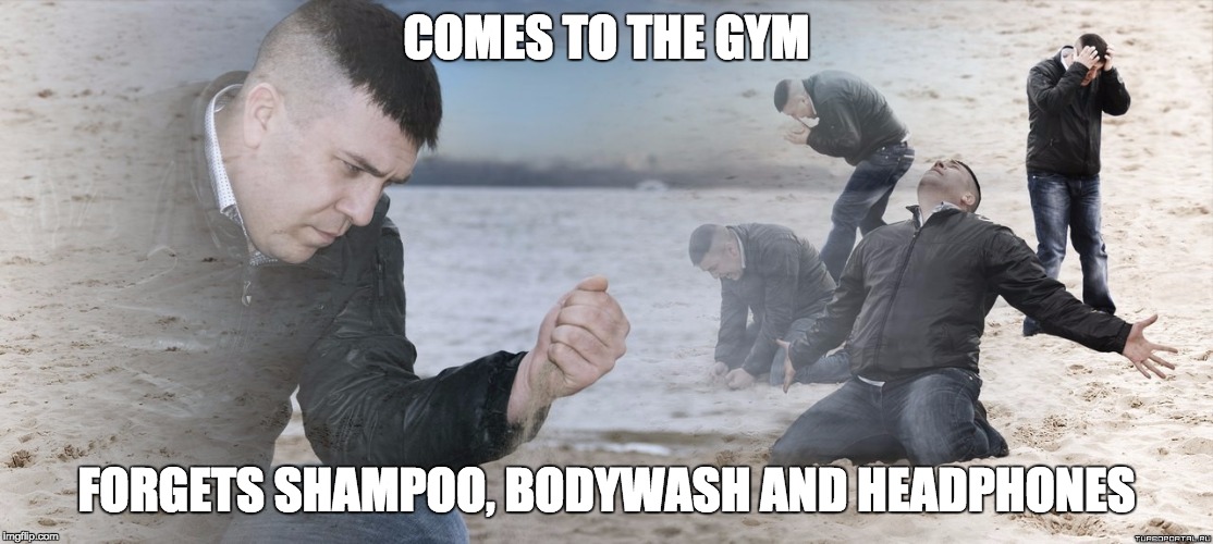 Guy with sand in the hands of despair | COMES TO THE GYM; FORGETS SHAMPOO, BODYWASH AND HEADPHONES | image tagged in guy with sand in the hands of despair | made w/ Imgflip meme maker