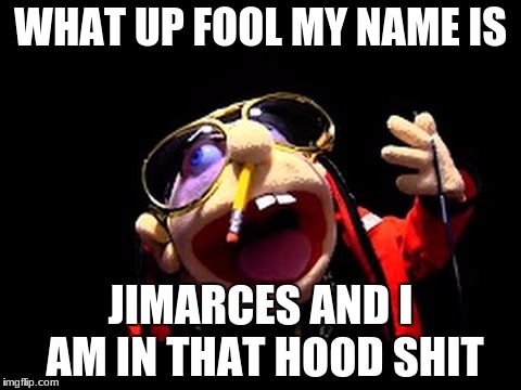 Jeffy the rapper | WHAT UP FOOL MY NAME IS; JIMARCES AND I AM IN THAT HOOD SHIT | image tagged in jeffy the rapper | made w/ Imgflip meme maker