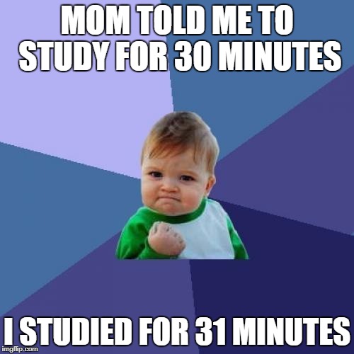 Success Kid Meme | MOM TOLD ME TO STUDY FOR 30 MINUTES; I STUDIED FOR 31 MINUTES | image tagged in memes,success kid | made w/ Imgflip meme maker