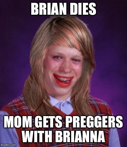 BRIAN DIES MOM GETS PREGGERS WITH BRIANNA | made w/ Imgflip meme maker