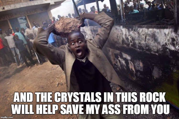 AND THE CRYSTALS IN THIS ROCK WILL HELP SAVE MY ASS FROM YOU | made w/ Imgflip meme maker