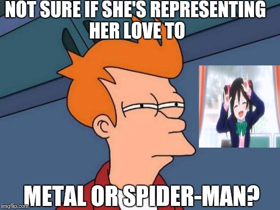 Futurama Fry | NOT SURE IF SHE'S REPRESENTING HER LOVE TO; METAL OR SPIDER-MAN? | image tagged in memes,futurama fry | made w/ Imgflip meme maker