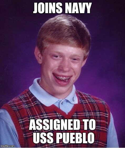 Bad Luck Brian Meme | JOINS NAVY; ASSIGNED TO USS PUEBLO | image tagged in memes,bad luck brian | made w/ Imgflip meme maker