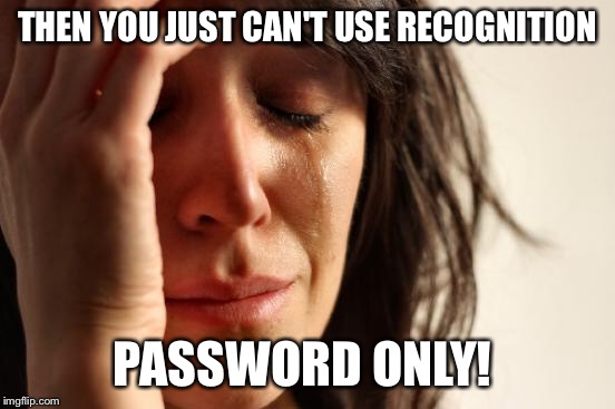 First World Problems Meme | THEN YOU JUST CAN'T USE RECOGNITION PASSWORD ONLY! | image tagged in memes,first world problems | made w/ Imgflip meme maker
