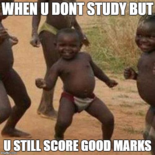 Third World Success Kid | WHEN U DONT STUDY BUT; U STILL SCORE GOOD MARKS | image tagged in memes,third world success kid | made w/ Imgflip meme maker