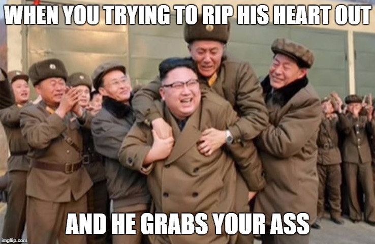 Kim Jong Un Piggyback | WHEN YOU TRYING TO RIP HIS HEART OUT; AND HE GRABS YOUR ASS | image tagged in kim jong un piggyback | made w/ Imgflip meme maker
