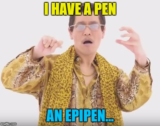 I HAVE A PEN AN EPIPEN... | made w/ Imgflip meme maker