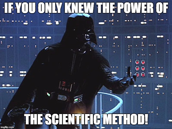 Darth Vader - Come to the Dark Side | IF YOU ONLY KNEW THE POWER OF; THE SCIENTIFIC METHOD! | image tagged in darth vader - come to the dark side | made w/ Imgflip meme maker
