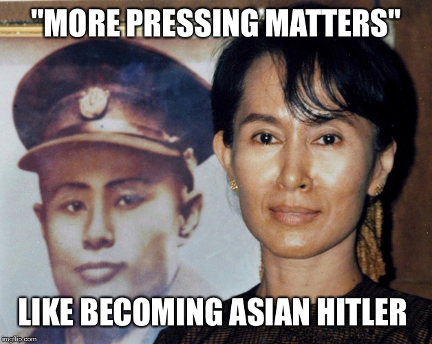 Nobel Prize For Genocide | "MORE PRESSING MATTERS"; LIKE BECOMING ASIAN HITLER | image tagged in genocide,an yang suu kyi,shit,hitler,myanmar | made w/ Imgflip meme maker