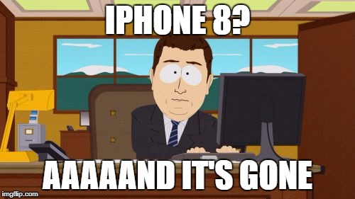 iPhone 8 story (killed by iPhone X)
 | IPHONE 8? AAAAAND IT'S GONE | image tagged in memes,aaaaand its gone | made w/ Imgflip meme maker