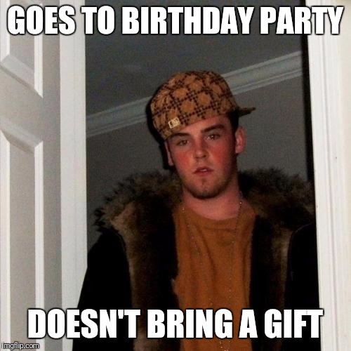 Scumbag Steve | GOES TO BIRTHDAY PARTY; DOESN'T BRING A GIFT | image tagged in memes,scumbag steve | made w/ Imgflip meme maker