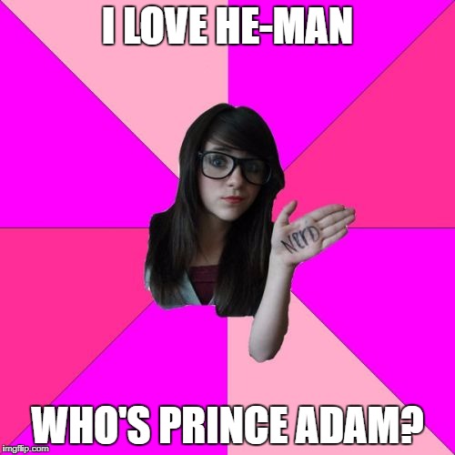 Idiot Nerd Girl Meme | I LOVE HE-MAN; WHO'S PRINCE ADAM? | image tagged in memes,idiot nerd girl | made w/ Imgflip meme maker