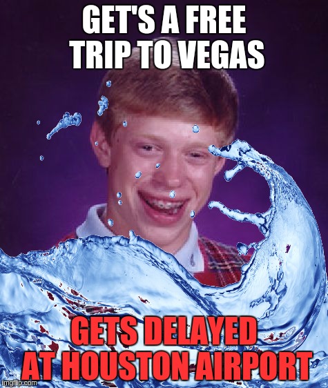 GET'S A FREE TRIP TO VEGAS; GETS DELAYED AT HOUSTON AIRPORT | image tagged in memes,bad luck brian,houston,hurricane harvey | made w/ Imgflip meme maker