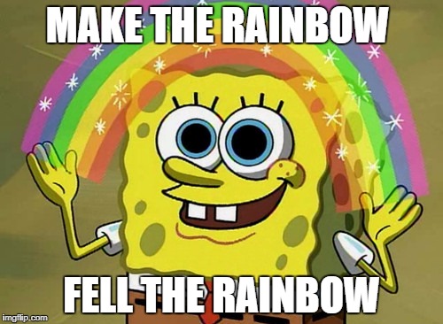 Imagination Spongebob | MAKE THE RAINBOW; FELL THE RAINBOW | image tagged in memes,imagination spongebob | made w/ Imgflip meme maker