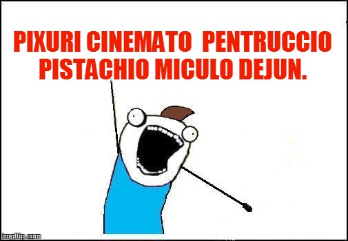 PIXURI CINEMATO  PENTRUCCIO PISTACHIO MICULO DEJUN. | made w/ Imgflip meme maker