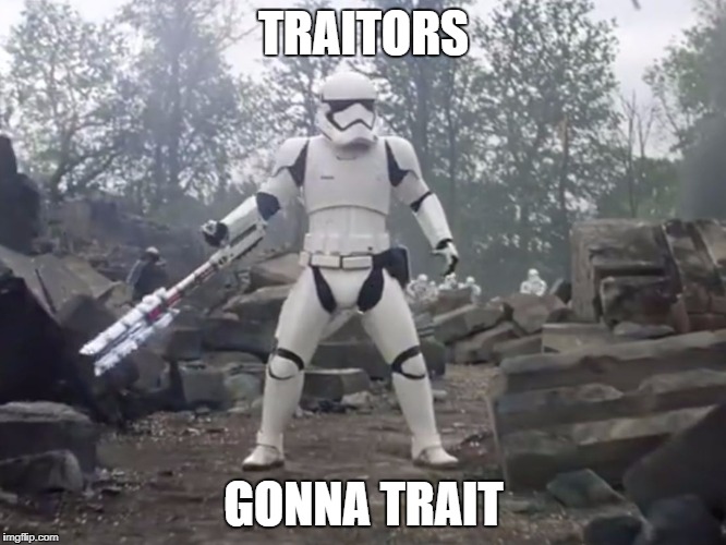 TR-8R | TRAITORS; GONNA TRAIT | image tagged in tr-8r | made w/ Imgflip meme maker