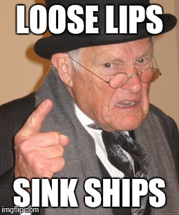 Back In My Day Meme | LOOSE LIPS SINK SHIPS | image tagged in memes,back in my day | made w/ Imgflip meme maker