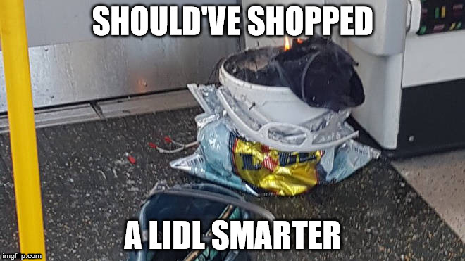 Should've shopped a lidl smarter. | SHOULD'VE SHOPPED; A LIDL SMARTER | image tagged in lidl,shopping,bomb,terrorism,parsons green,london underground | made w/ Imgflip meme maker