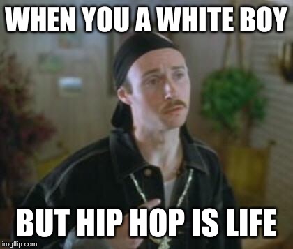 Pretty much me when I play loud rap with my windows down | WHEN YOU A WHITE BOY; BUT HIP HOP IS LIFE | image tagged in kipp,hip hop,white people | made w/ Imgflip meme maker