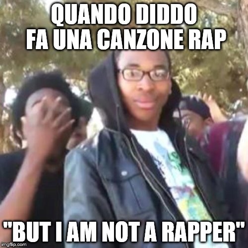 QUANDO DIDDO FA UNA CANZONE RAP; "BUT I AM NOT A RAPPER" | made w/ Imgflip meme maker