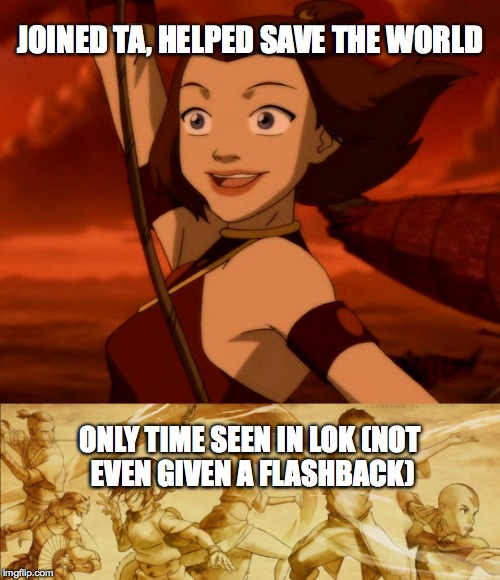 Suki Status | JOINED TA, HELPED SAVE THE WORLD; ONLY TIME SEEN IN LOK (NOT EVEN GIVEN A FLASHBACK) | image tagged in humor | made w/ Imgflip meme maker