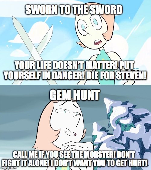 Human Lives Matter | SWORN TO THE SWORD; YOUR LIFE DOESN'T MATTER! PUT YOURSELF IN DANGER! DIE FOR STEVEN! GEM HUNT; CALL ME IF YOU SEE THE MONSTER! DON'T FIGHT IT ALONE! I DON'T WANT YOU TO GET HURT! | image tagged in humor | made w/ Imgflip meme maker