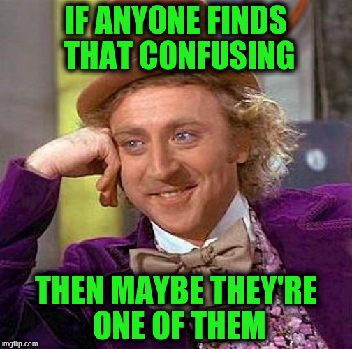 Creepy Condescending Wonka Meme | IF ANYONE FINDS THAT CONFUSING THEN MAYBE THEY'RE ONE OF THEM | image tagged in memes,creepy condescending wonka | made w/ Imgflip meme maker