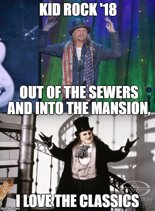 kid rock '18 | KID ROCK '18; OUT OF THE SEWERS AND INTO THE MANSION, I LOVE THE CLASSICS | image tagged in kid rock,penguin,sewer dweller | made w/ Imgflip meme maker