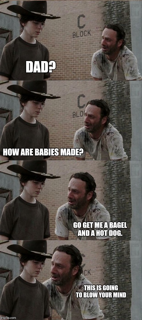 Rick and Carl Long | DAD? HOW ARE BABIES MADE? GO GET ME A BAGEL AND A HOT DOG. THIS IS GOING TO BLOW YOUR MIND | image tagged in memes,rick and carl long | made w/ Imgflip meme maker